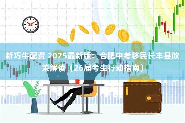 新巧牛配资 2025最新版：合肥中考移民长丰县政策解读（26届考生行动指南）