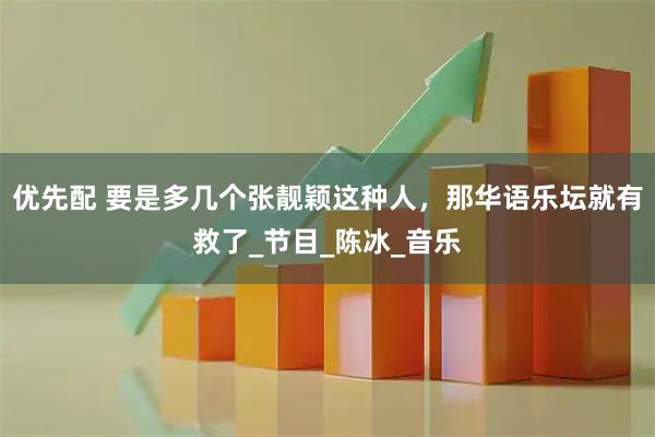 优先配 要是多几个张靓颖这种人，那华语乐坛就有救了_节目_陈冰_音乐